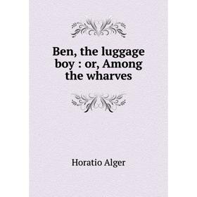 

Книга Ben, the luggage boy: or, Among the wharves