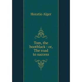 

Книга Tom, the bootblack: or, The road to success