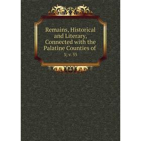 

Книга Remains, Historical and Literary, Connected with the Palatine Counties of. 3; v. 55
