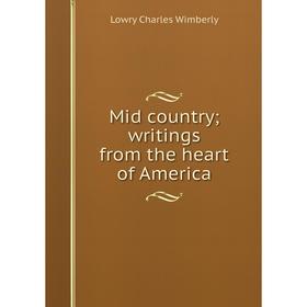 

Книга Mid country; writings from the heart of America