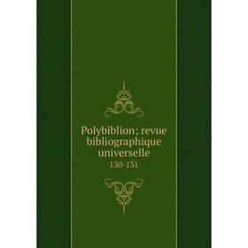 

Книга Polybiblion; revue bibliographique universelle 130-131