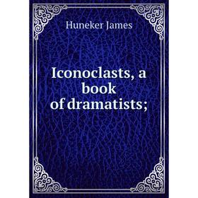 

Книга Iconoclasts, a book of dramatists;