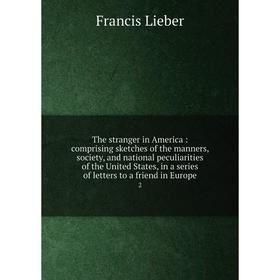 

Книга The stranger in America: comprising sketches of the manners, society, and national peculiarities of the United States, in a series of letters to