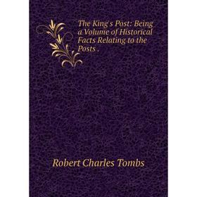 

Книга The King's Post: Being a Volume of Historical Facts Relating to the Posts.