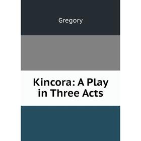 

Книга Kincora: A Play in Three Acts