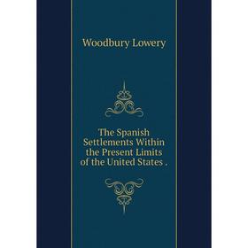 

Книга The Spanish Settlements Within the Present Limits of the United States.