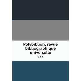 

Книга Polybiblion; revue bibliographique universelle 132
