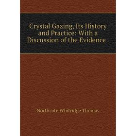 

Книга Crystal Gazing, Its History and Practice: With a Discussion of the Evidence.
