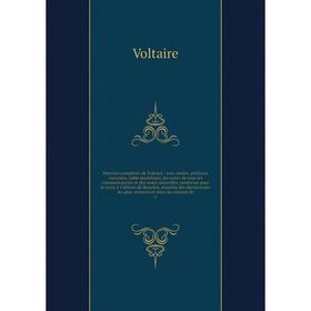 

Книга Oeuvres complètes de Voltaire: avec notice, préfaces, variantes, table analytique, les notes de tous les commentateurs et des notes nouvelles