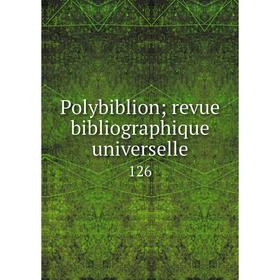 

Книга Polybiblion; revue bibliographique universelle 126