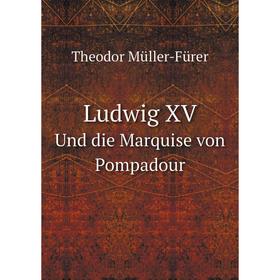 

Книга Ludwig XVUnd die Marquise von Pompadour