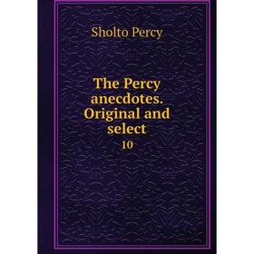 

Книга The Percy anecdotes. Original and select 10