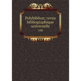 

Книга Polybiblion; revue bibliographique universelle 108