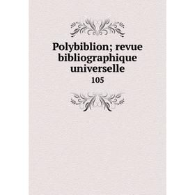 

Книга Polybiblion; revue bibliographique universelle 105