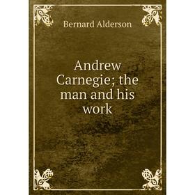 

Книга Andrew Carnegie; the man and his work