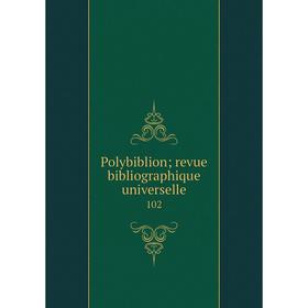 

Книга Polybiblion; revue bibliographique universelle 102