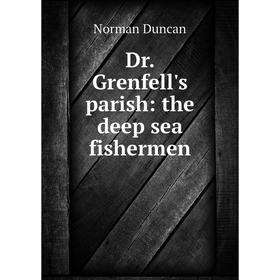 

Книга Dr. Grenfell's parish: the deep sea fishermen