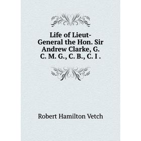 

Книга Life of Lieut-General the Hon Sir Andrew Clarke, G C M G, C B, C I
