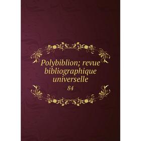

Книга Polybiblion; revue bibliographique universelle 84