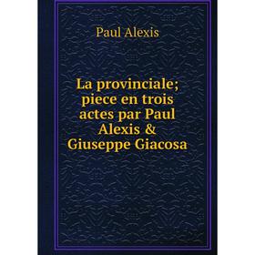 

Книга La provinciale; piece en trois actes par Paul Alexis & Giuseppe Giacosa