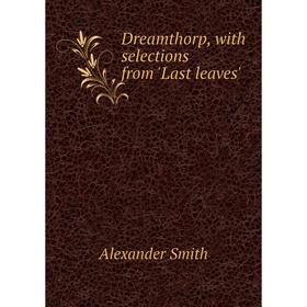 

Книга Dreamthorp, with selections from 'Last leaves'