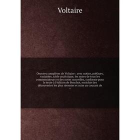 

Книга Oeuvres complètes de Voltaire: avec notice, préfaces, variantes, table analytique, les notes de tous les commentateurs et des notes nouvelles