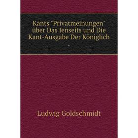 

Книга Kants Privatmeinungen über Das Jenseits und Die Kant-Ausgabe Der Königlich.