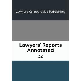 

Книга Lawyers' Reports Annotated 32