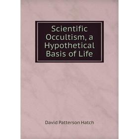 

Книга Scientific Occultism, a Hypothetical Basis of Life