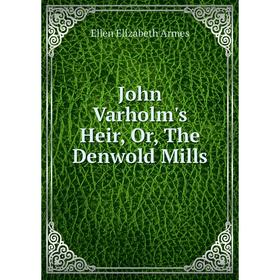 

Книга John Varholm's Heir or the Denwold Mills