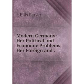 

Книга Modern Germany: Her Political and Economic Problems, Her Foreign and