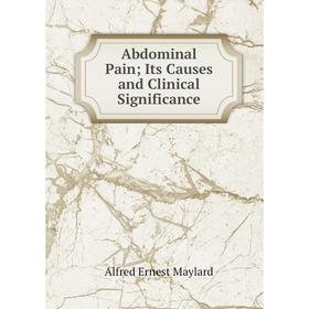 

Книга Abdominal Pain; Its Causes and Clinical Significance