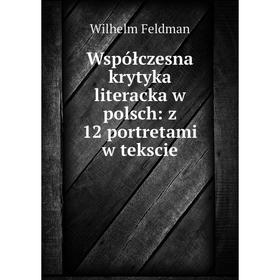 

Книга Współczesna krytyka literacka w polsch: z 12 portretami w tekscie