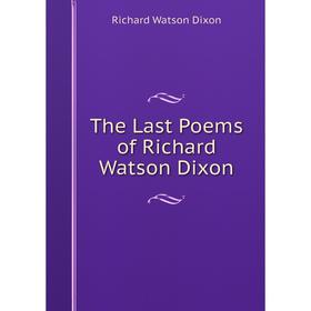 

Книга The Last Poems of Richard Watson Dixon