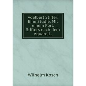 

Книга Adalbert Stifter: Eine Studie. Mit einem Port. Stifters nach dem Aquarell.