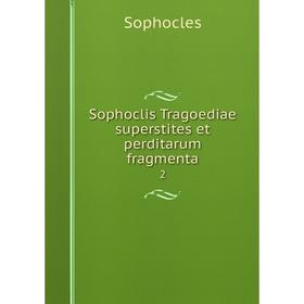 

Книга Sophoclis Tragoediae superstites et perditarum fragmenta 2