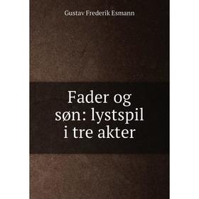 

Книга Fader og søn: lystspil i tre akter