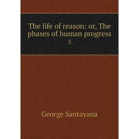 

Книга The life of reason: or, The phases of human progress 3