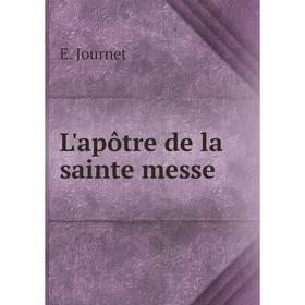 

Книга L'apôtre de la sainte messe
