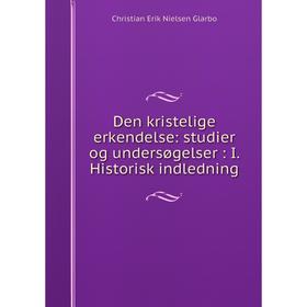 

Книга Den kristelige erkendelse: studier og undersøgelser: I. Historisk indledning