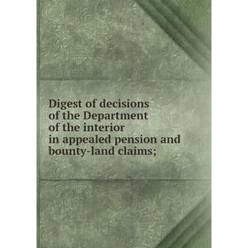 

Книга Digest of decisions of the Department of the interior in appealed pension and bounty-land claims;