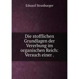 

Книга Die stofflichen Grundlagen der Vererbung im organischen Reich: Versuch einer.