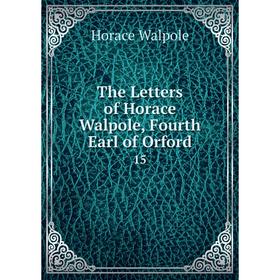 

Книга The Letters of Horace Walpole, Fourth Earl of Orford 15