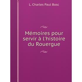 

Книга Mémoires pour servir à l'histoire du Rouergue