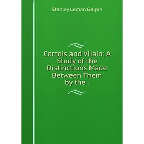 

Книга Cortois and Vilain: A Study of the Distinctions Made Between Them by the.