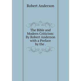

Книга The Bible and Modern Criticism: By Robert Anderson with a Preface by the.