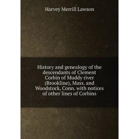 

Книга History and genealogy of the descendants of Clement Corbin of Muddy river (Brookline), Mass. and Woodstock, Conn. with notices of other lines of