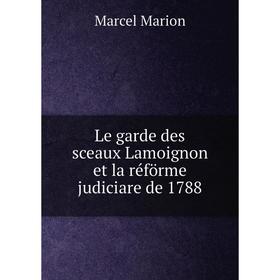 

Книга Le garde des sceaux Lamoignon et la réförme judiciare de 1788