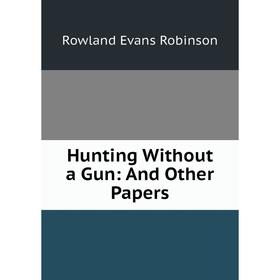 

Книга Hunting Without a Gun: And Other Papers