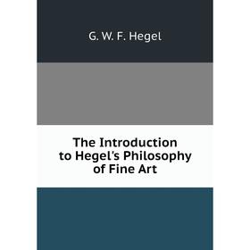 

Книга The Introduction to Hegel's Philosophy of Fine Art